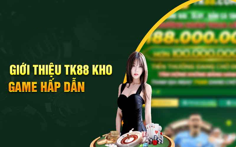 Nhà cái TK88 sở hữu kho game phong phú và đẳng cấp